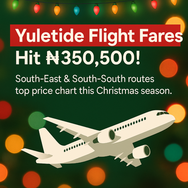 Yuletide Airfares Soar: Why Nigerians Must Pay N350,500 for a One-Way Ticket to the South-East and South-South