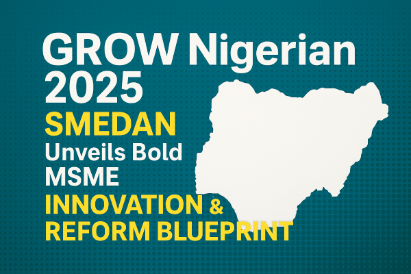 GROW Nigerian 2025: SMEDAN Unveils Bold MSME Innovation & Reform Blueprint