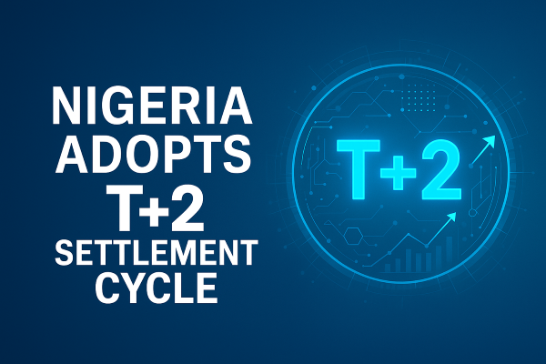 Nigeria Adopts T+2 Settlement Cycle to Boost Liquidity and Investor Confidence